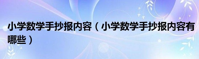 小学数学手抄报内容（小学数学手抄报内容有哪些）