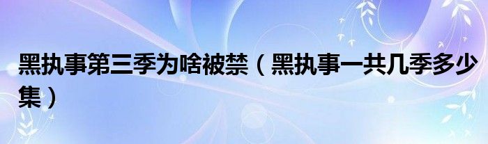 黑执事第三季为啥被禁（黑执事一共几季多少集）