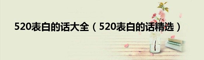 520表白的话大全（520表白的话精选）