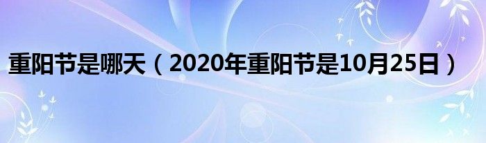 重阳节是哪天（2020年重阳节是10月25日）