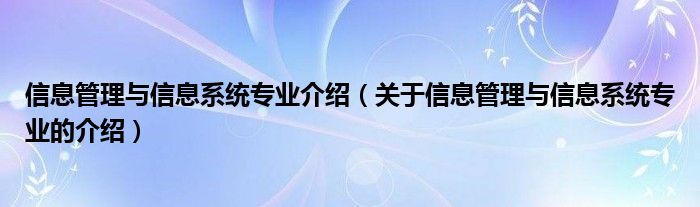 信息管理与信息系统专业介绍（关于信息管理与信息系统专业的介绍）