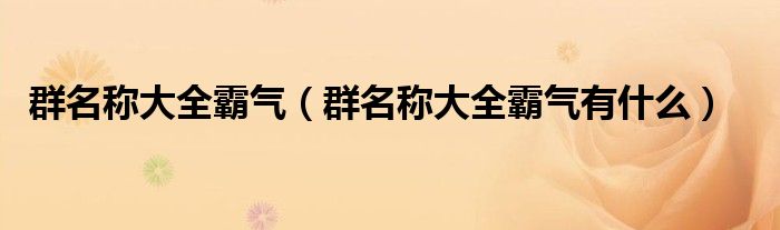 群名称大全霸气（群名称大全霸气有什么）