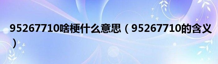 95267710啥梗什么意思（95267710的含义）