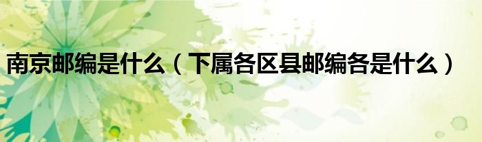 南京邮编是什么（下属各区县邮编各是什么）