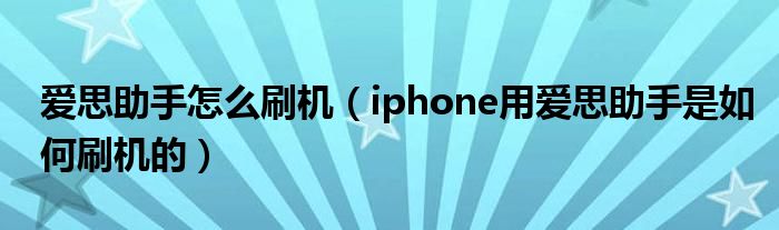 爱思助手怎么刷机（iphone用爱思助手是如何刷机的）