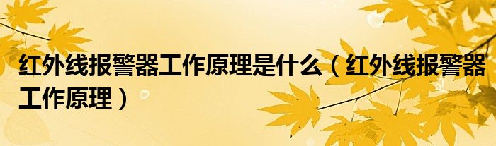 红外线报警器工作原理是什么（红外线报警器工作原理）