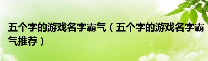 五个字的游戏名字霸气（五个字的游戏名字霸气推荐）