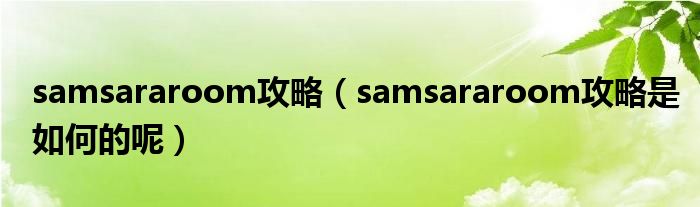 samsararoom攻略（samsararoom攻略是如何的呢）