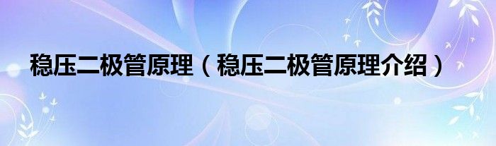 稳压二极管原理（稳压二极管原理介绍）