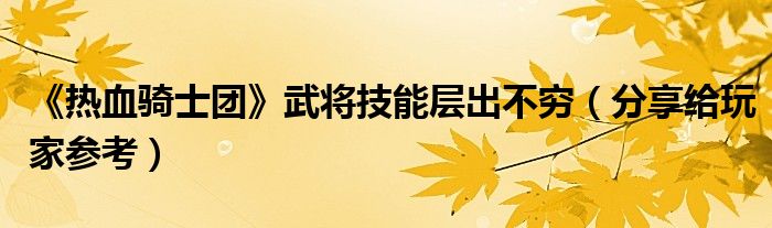 《热血骑士团》武将技能层出不穷（分享给玩家参考）