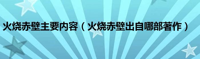 火烧赤壁主要内容（火烧赤壁出自哪部著作）