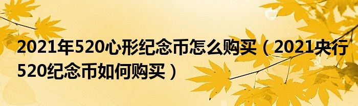 2021年520心形纪念币怎么购买（2021央行520纪念币如何购买）