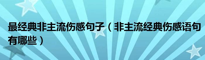 最经典非主流伤感句子（非主流经典伤感语句有哪些）