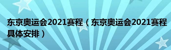 东京奥运会2021赛程（东京奥运会2021赛程具体安排）