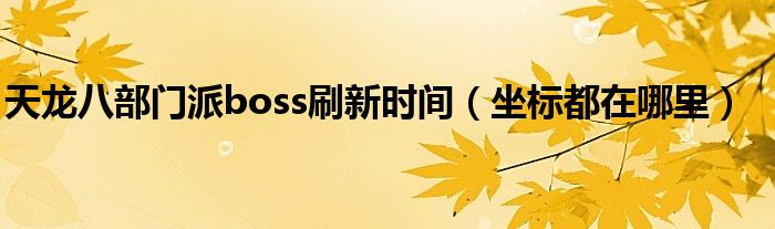 天龙八部门派boss刷新时间（坐标都在哪里）