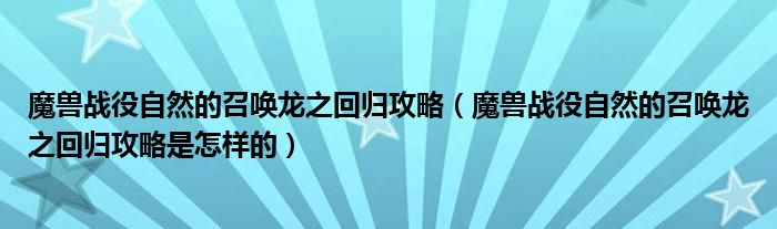 魔兽战役自然的召唤龙之回归攻略（魔兽战役自然的召唤龙之回归攻略是怎样的）