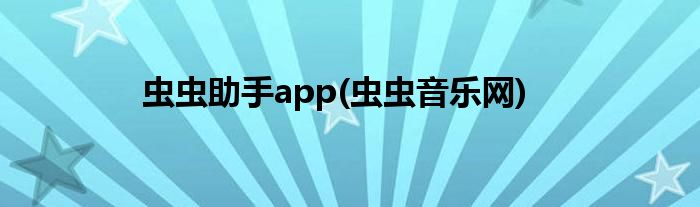 虫虫助手app(虫虫音乐网)