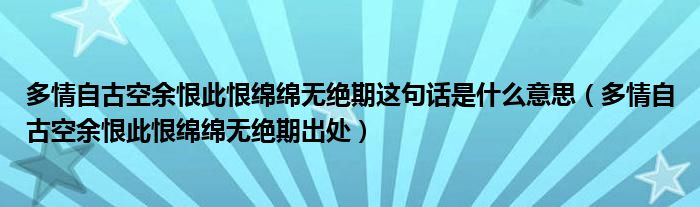 多情自古空余恨此恨绵绵无绝期这句话是什么意思（多情自古空余恨此恨绵绵无绝期出处）