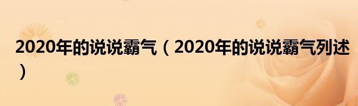 2020年的说说霸气（2020年的说说霸气列述）