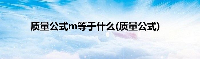 质量公式m等于什么(质量公式)