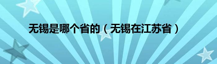 无锡是哪个省的（无锡在江苏省）