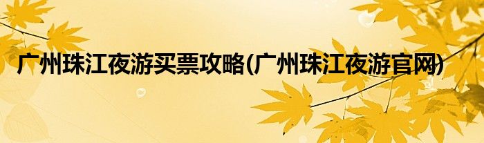 广州珠江夜游买票攻略(广州珠江夜游官网)