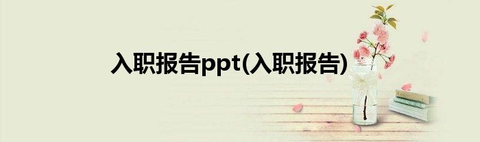 入职报告ppt(入职报告)