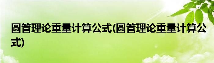 圆管理论重量计算公式(圆管理论重量计算公式)