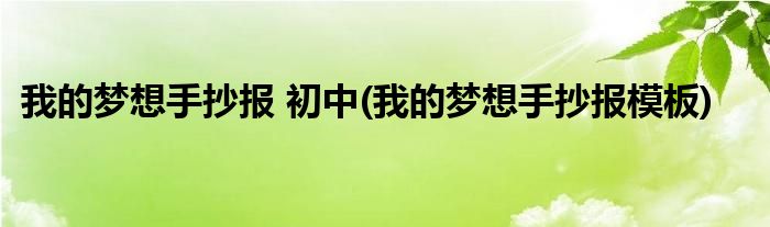 我的梦想手抄报 初中(我的梦想手抄报模板)