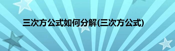 三次方公式如何分解(三次方公式)