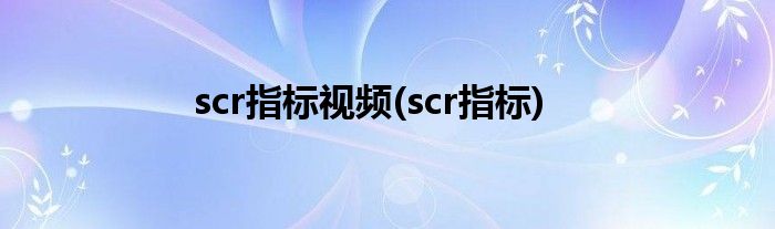 scr指标视频(scr指标)