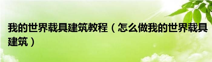 我的世界载具建筑教程（怎么做我的世界载具建筑）