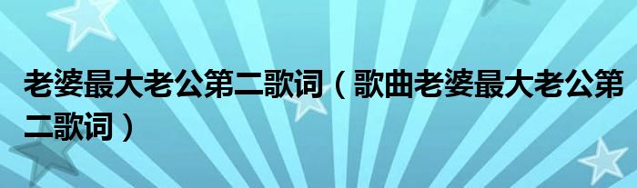 老婆最大老公第二歌词（歌曲老婆最大老公第二歌词）