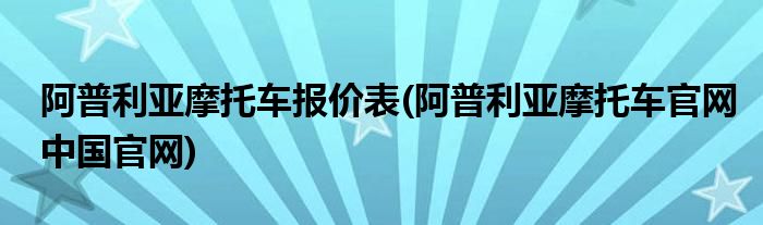 阿普利亚摩托车报价表(阿普利亚摩托车官网中国官网)