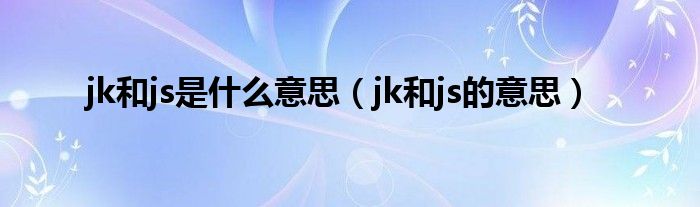 jk和js是什么意思（jk和js的意思）