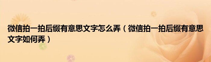 微信拍一拍后缀有意思文字怎么弄（微信拍一拍后缀有意思文字如何弄）