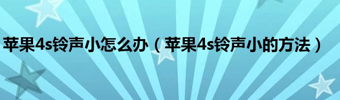 苹果4s铃声小怎么办（苹果4s铃声小的方法）