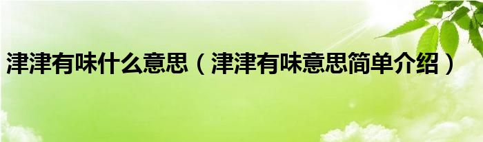 津津有味什么意思（津津有味意思简单介绍）