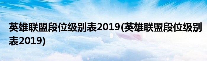 英雄联盟段位级别表2019(英雄联盟段位级别表2019)