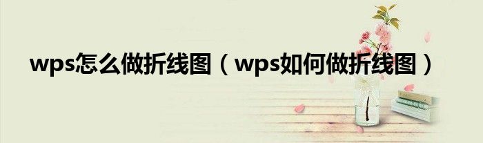 wps怎么做折线图（wps如何做折线图）