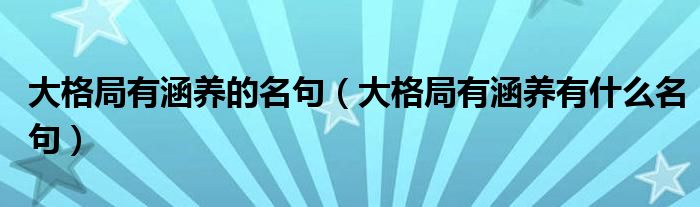 大格局有涵养的名句（大格局有涵养有什么名句）