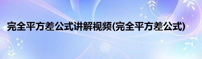 完全平方差公式讲解视频(完全平方差公式)