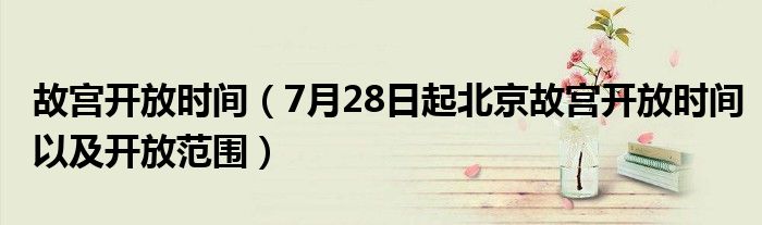 故宫开放时间（7月28日起北京故宫开放时间以及开放范围）