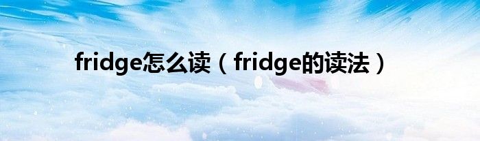 fridge怎么读（fridge的读法）