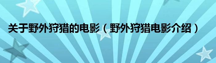 关于野外狩猎的电影（野外狩猎电影介绍）