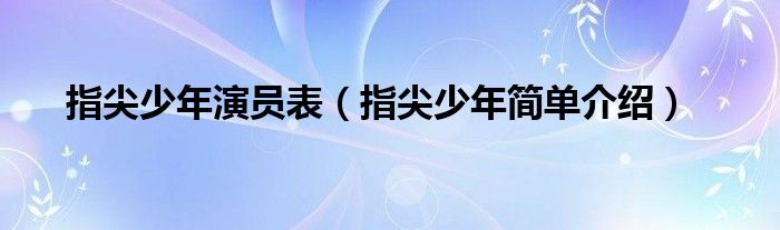 指尖少年演员表（指尖少年简单介绍）