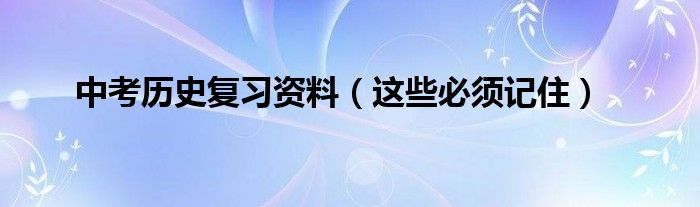 中考历史复习资料（这些必须记住）