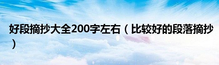 好段摘抄大全200字左右（比较好的段落摘抄）