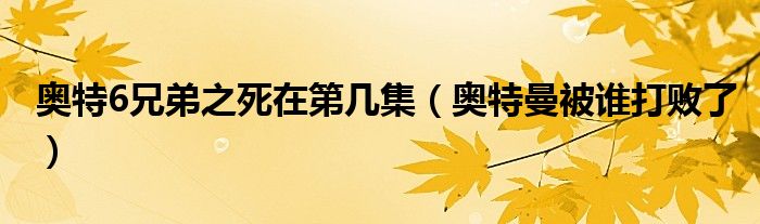 奥特6兄弟之死在第几集（奥特曼被谁打败了）