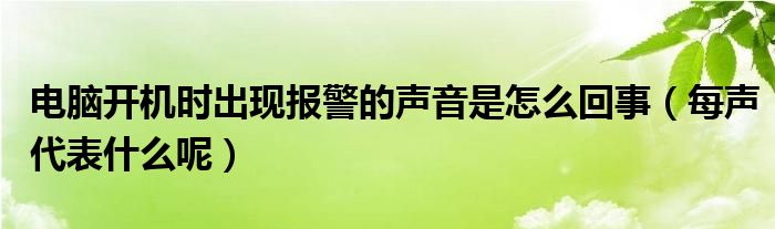 电脑开机时出现报警的声音是怎么回事（每声代表什么呢）